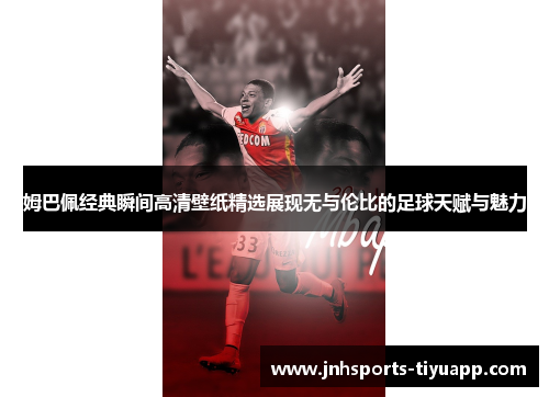 姆巴佩经典瞬间高清壁纸精选展现无与伦比的足球天赋与魅力