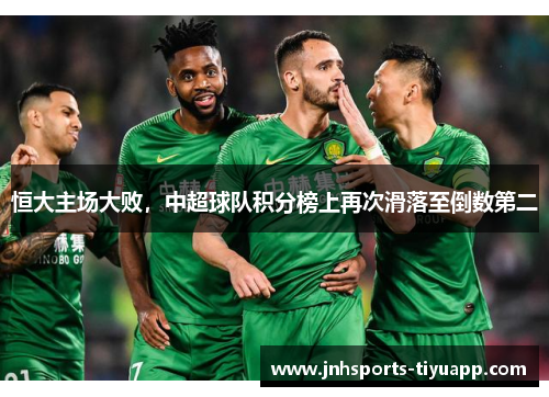恒大主场大败，中超球队积分榜上再次滑落至倒数第二