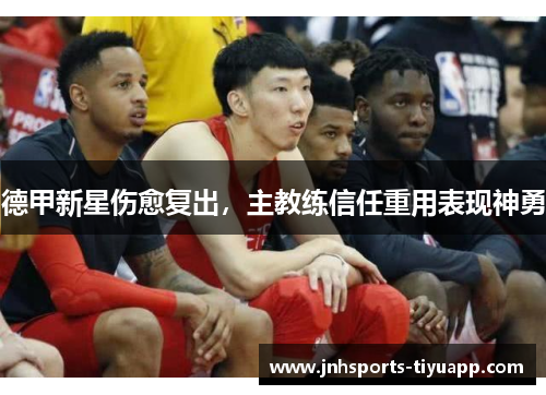 德甲新星伤愈复出，主教练信任重用表现神勇