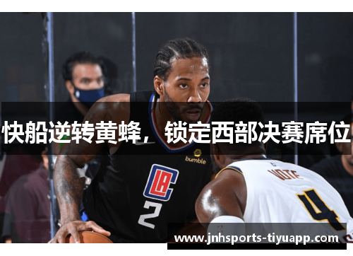 快船逆转黄蜂，锁定西部决赛席位
