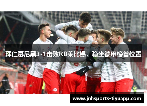 拜仁慕尼黑3-1击败RB莱比锡，稳坐德甲榜首位置