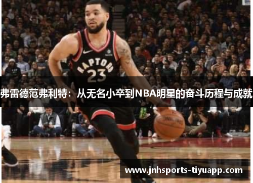 弗雷德范弗利特：从无名小卒到NBA明星的奋斗历程与成就