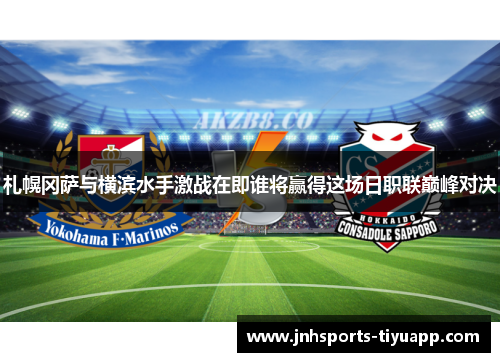 札幌冈萨与横滨水手激战在即谁将赢得这场日职联巅峰对决